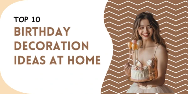 Top 10 Birthday Decoration Ideas to Transform Your Home into a Party Wonderland